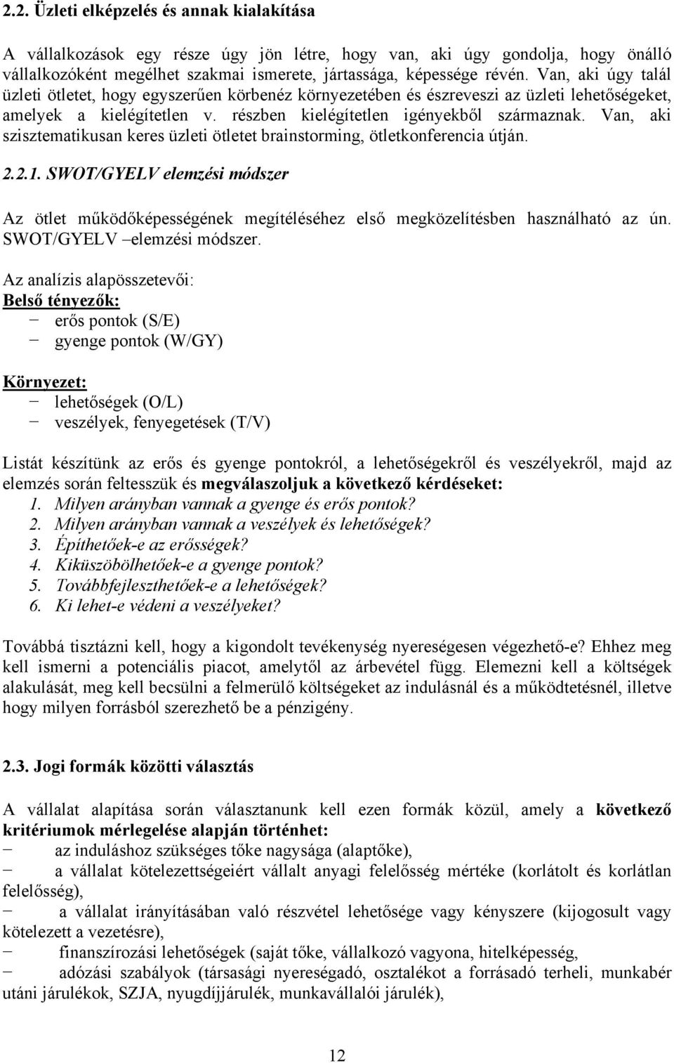 Van, aki szisztematikusan keres üzleti ötletet brainstorming, ötletkonferencia útján. 2.2.1.