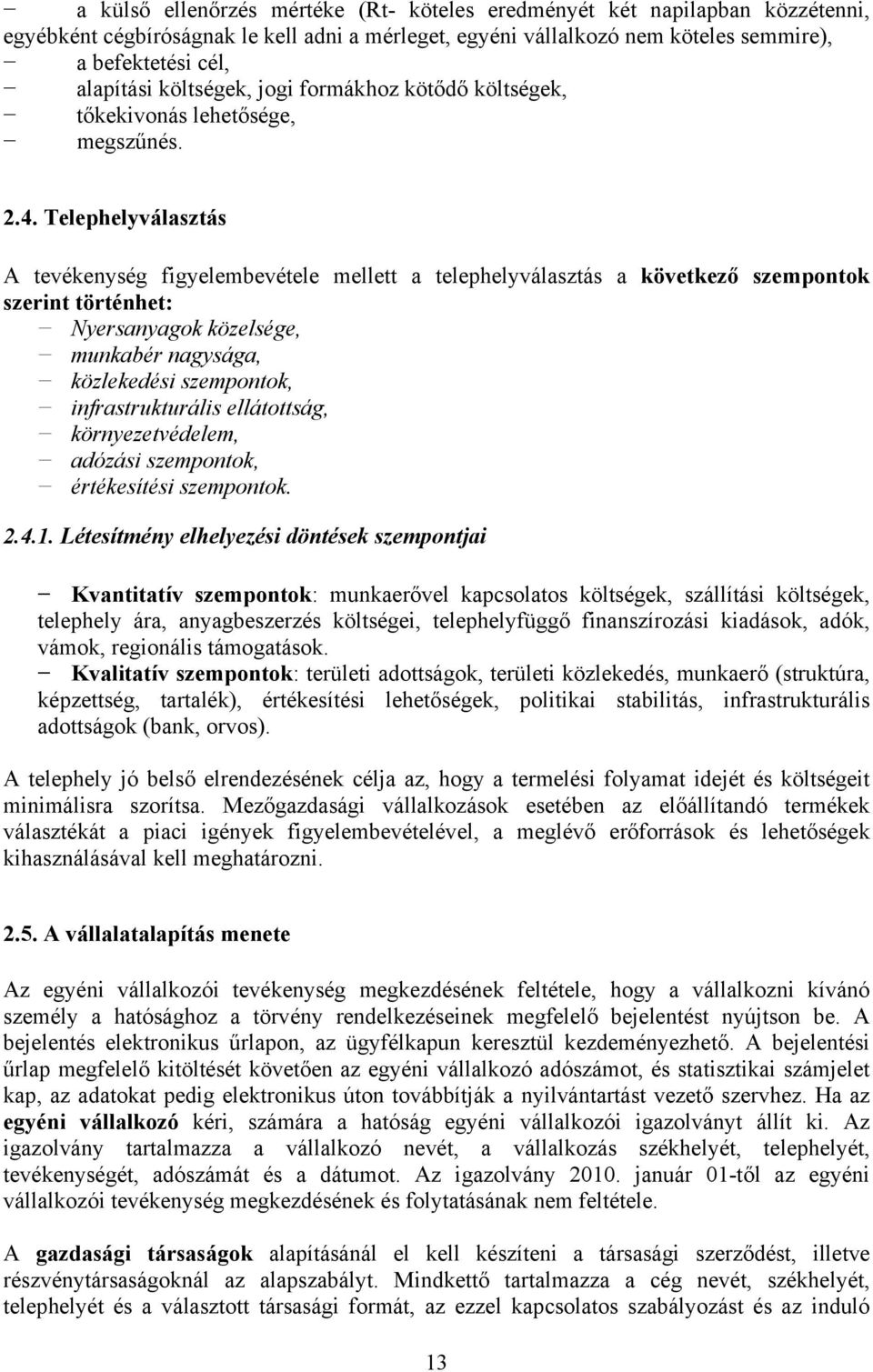 Telephelyválasztás A tevékenység figyelembevétele mellett a telephelyválasztás a következő szempontok szerint történhet: Nyersanyagok közelsége, munkabér nagysága, közlekedési szempontok,