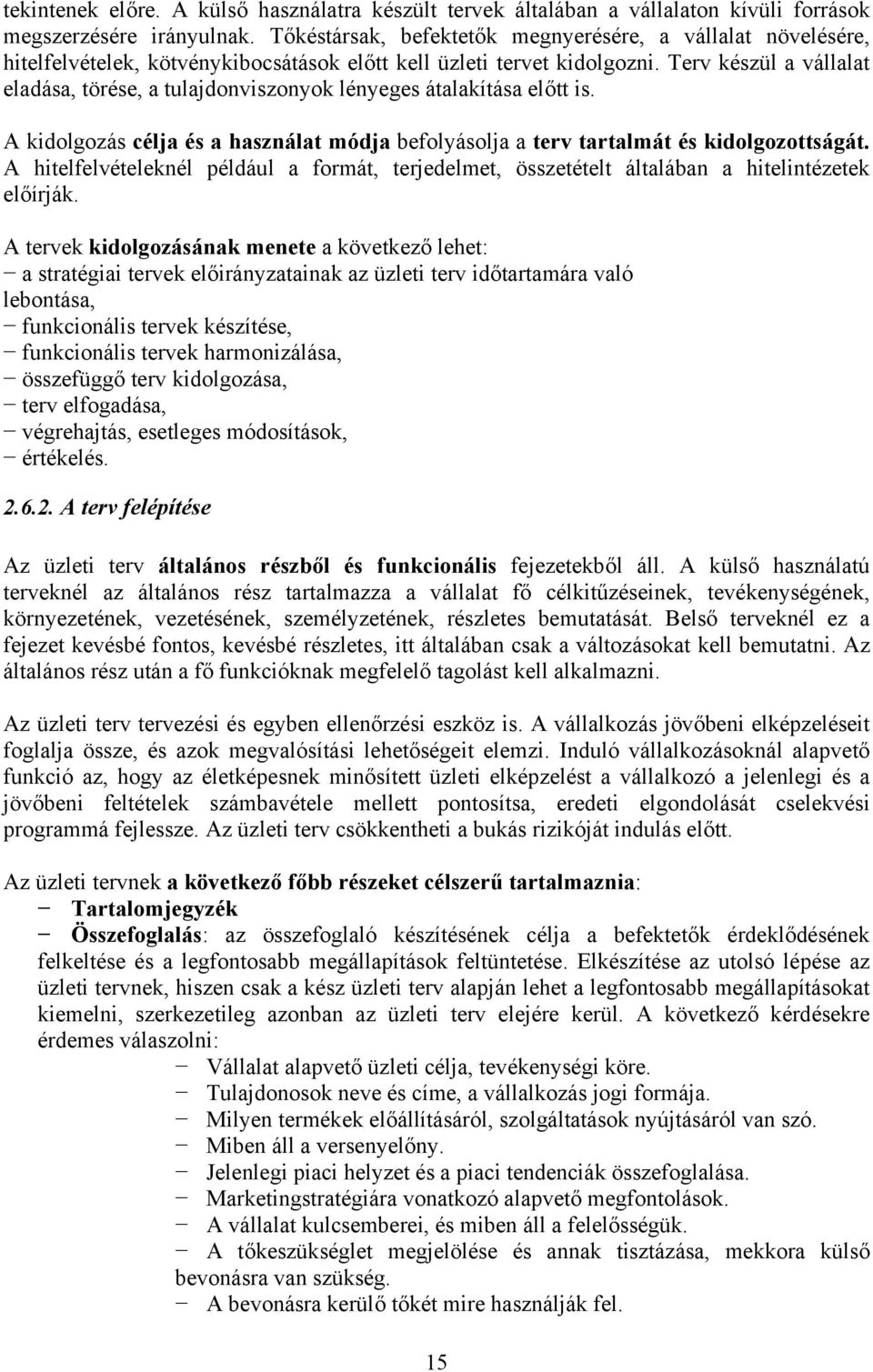 Terv készül a vállalat eladása, törése, a tulajdonviszonyok lényeges átalakítása előtt is. A kidolgozás célja és a használat módja befolyásolja a terv tartalmát és kidolgozottságát.