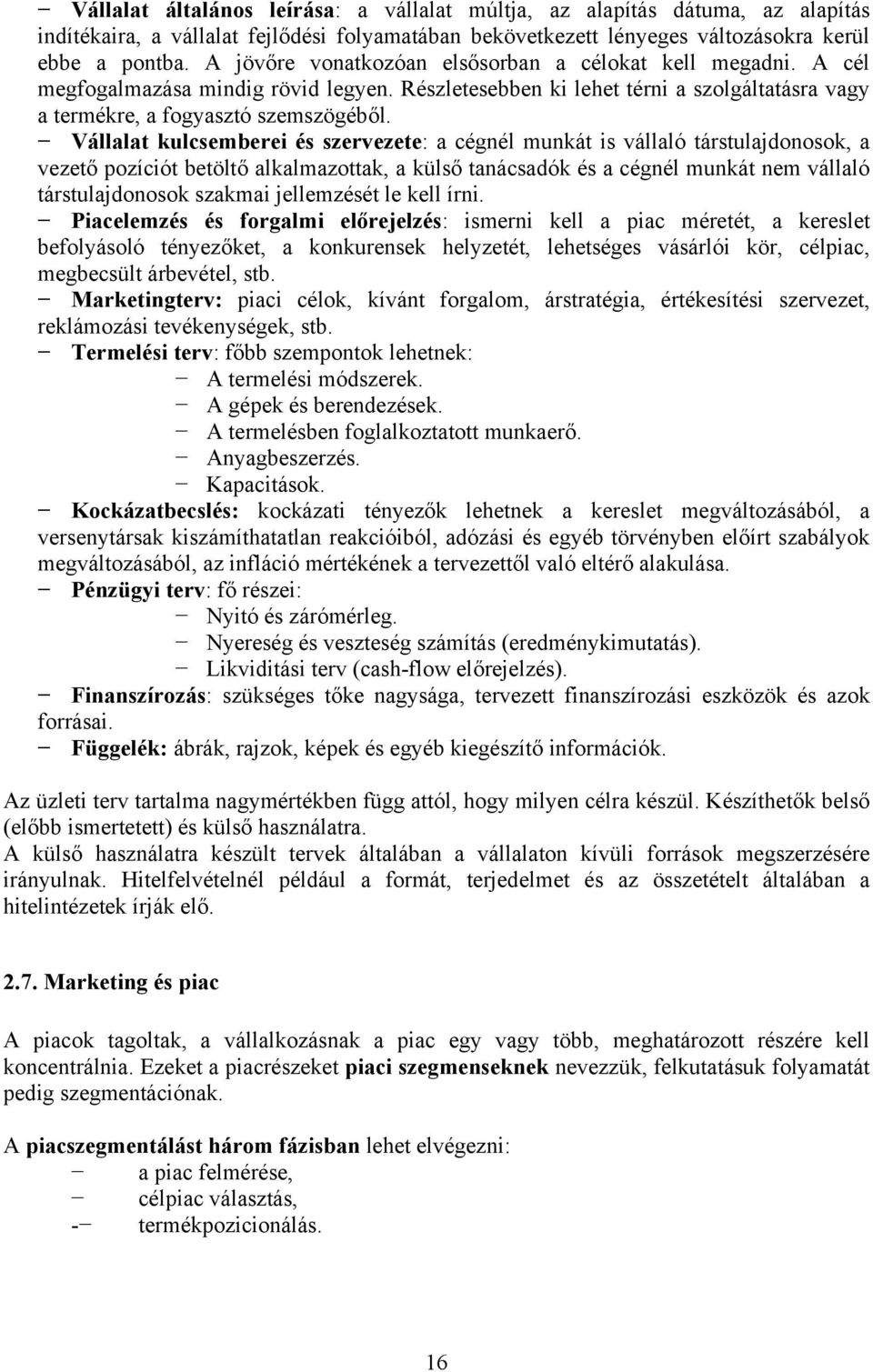 Vállalat kulcsemberei és szervezete: a cégnél munkát is vállaló társtulajdonosok, a vezető pozíciót betöltő alkalmazottak, a külső tanácsadók és a cégnél munkát nem vállaló társtulajdonosok szakmai