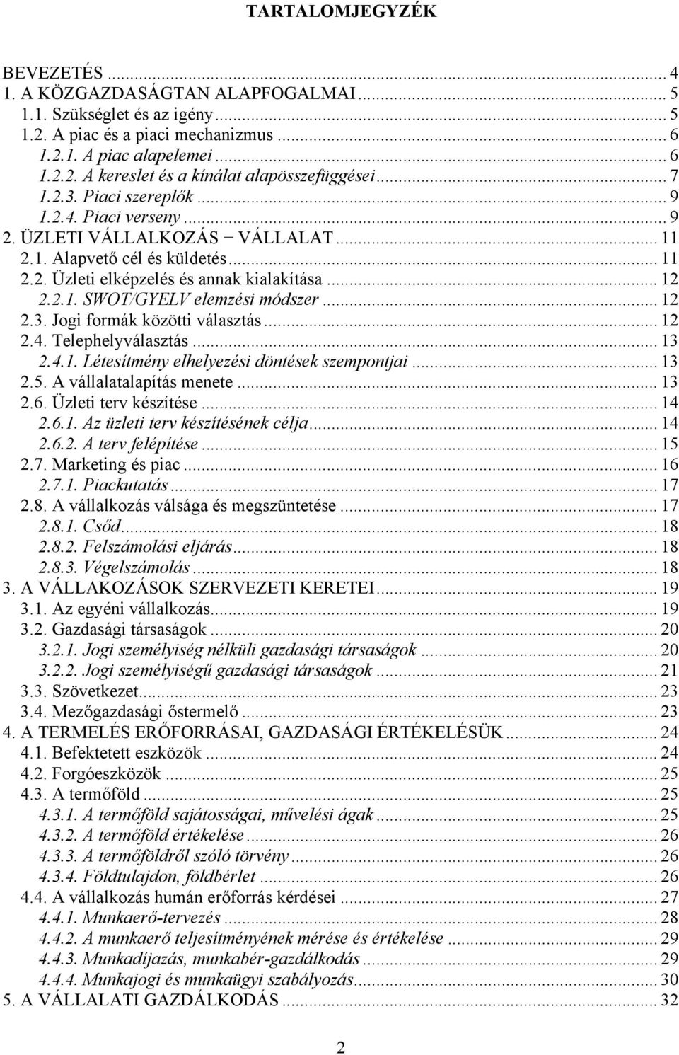 .. 12 2.3. Jogi formák közötti választás... 12 2.4. Telephelyválasztás... 13 2.4.1. Létesítmény elhelyezési döntések szempontjai... 13 2.5. A vállalatalapítás menete... 13 2.6. Üzleti terv készítése.