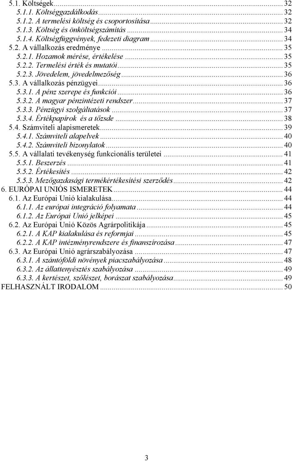 .. 37 5.3.3. Pénzügyi szolgáltatások... 37 5.3.4. Értékpapírok és a tőzsde... 38 5.4. Számviteli alapismeretek... 39 5.4.1. Számviteli alapelvek... 40 5.4.2. Számviteli bizonylatok... 40 5.5. A vállalati tevékenység funkcionális területei.