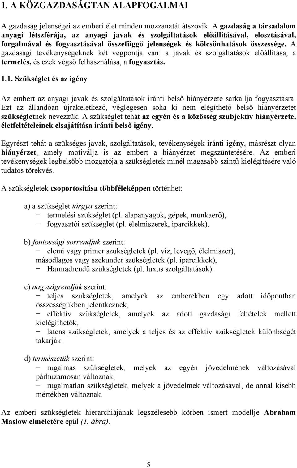 A gazdasági tevékenységeknek két végpontja van: a javak és szolgáltatások előállítása, a termelés, és ezek végső felhasználása, a fogyasztás. 1.