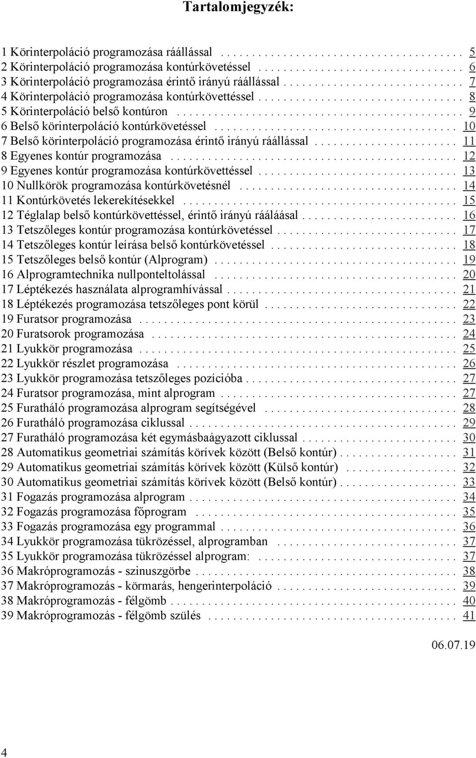 .. 10 7 Belső körinterpoláció programozása érintő irányú ráállással..... 11 8 Egyenes kontúr programozása... 12 9 Egyenes kontúr programozása kontúrkövettéssel.