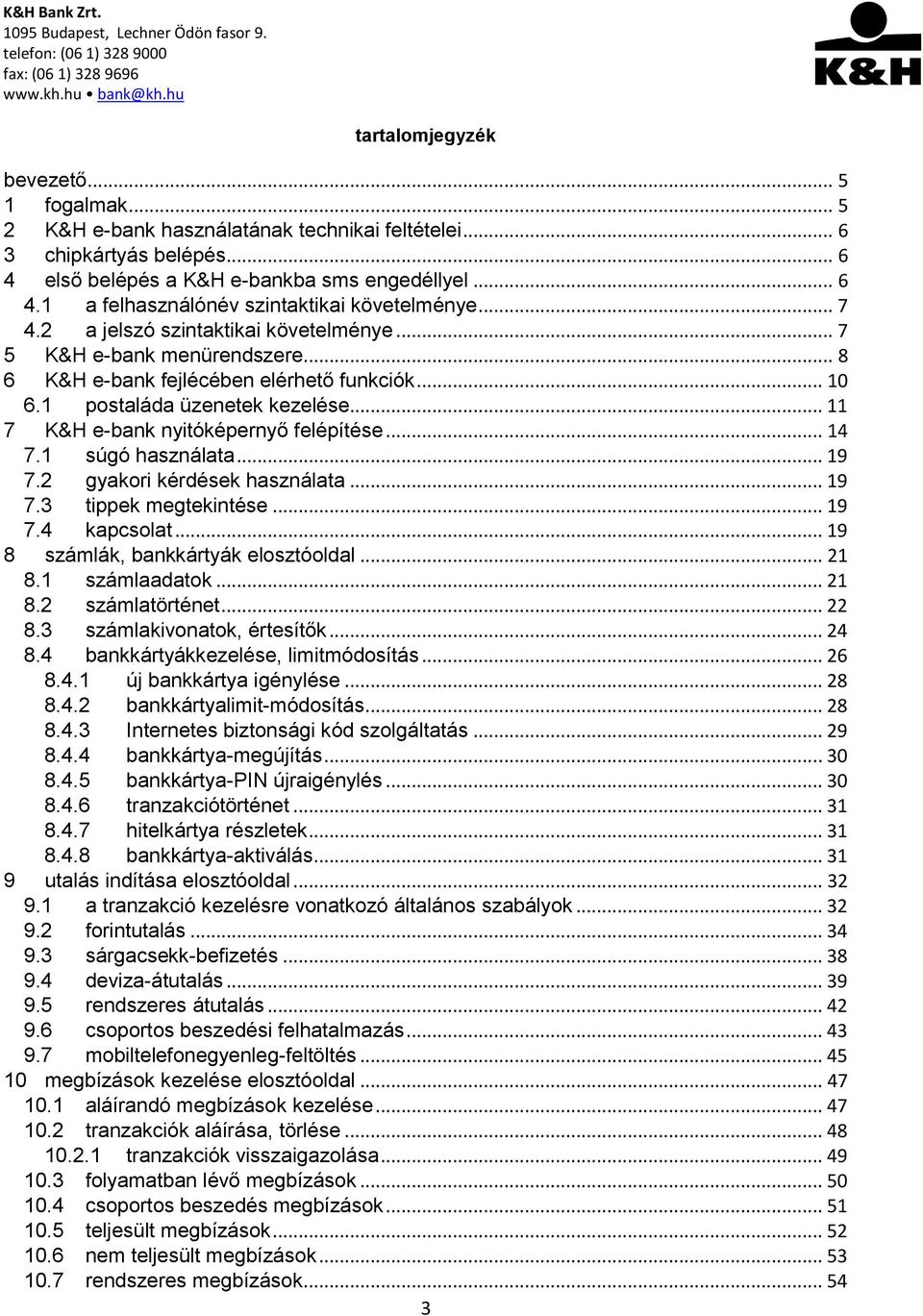 .. 11 7 K&H e-bank nyitóképernyő felépítése... 14 7.1 súgó használata... 19 7.2 gyakori kérdések használata... 19 7.3 tippek megtekintése... 19 7.4 kapcsolat... 19 8 számlák, bankkártyák elosztóoldal.