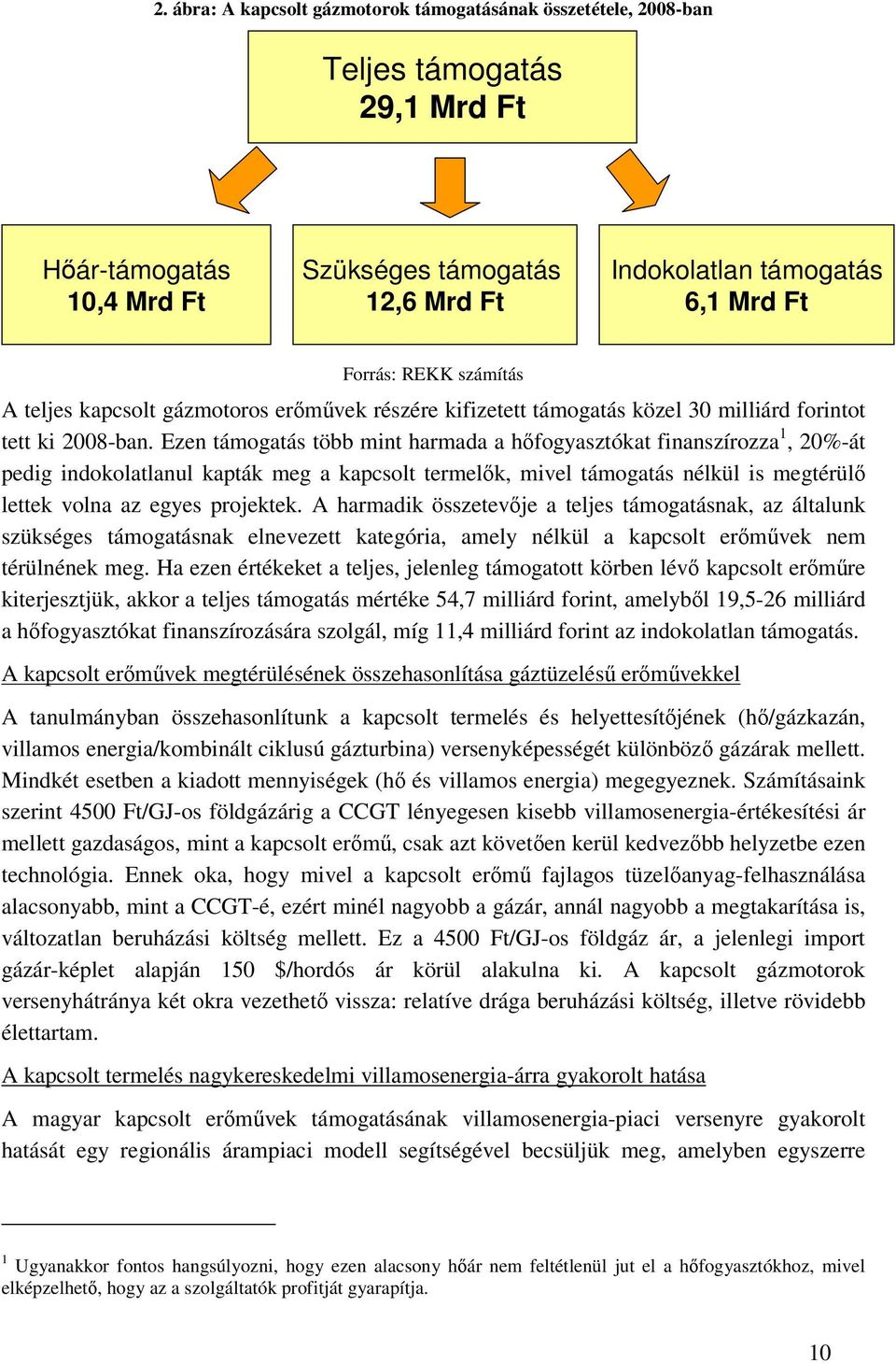 Ezen támogatás több mint harmada a hőfogyasztókat finanszírozza 1, 20%-át pedig indokolatlanul kapták meg a kapcsolt termelők, mivel támogatás nélkül is megtérülő lettek volna az egyes projektek.