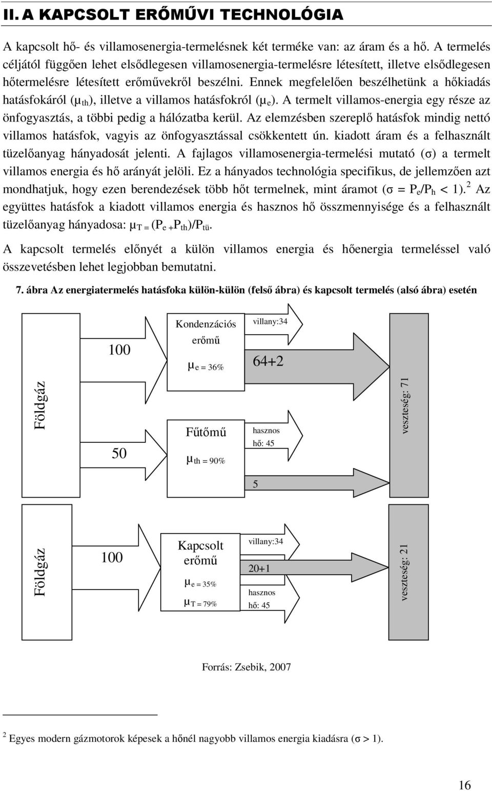 Ennek megfelelően beszélhetünk a hőkiadás hatásfokáról (µ th ), illetve a villamos hatásfokról (µ e ). A termelt villamos-energia egy része az önfogyasztás, a többi pedig a hálózatba kerül.