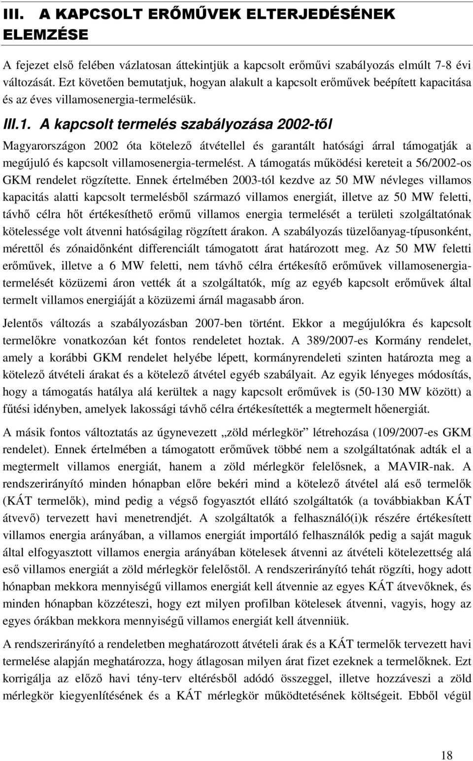 A kapcsolt termelés szabályozása 2002-től Magyarországon 2002 óta kötelező átvétellel és garantált hatósági árral támogatják a megújuló és kapcsolt villamosenergia-termelést.