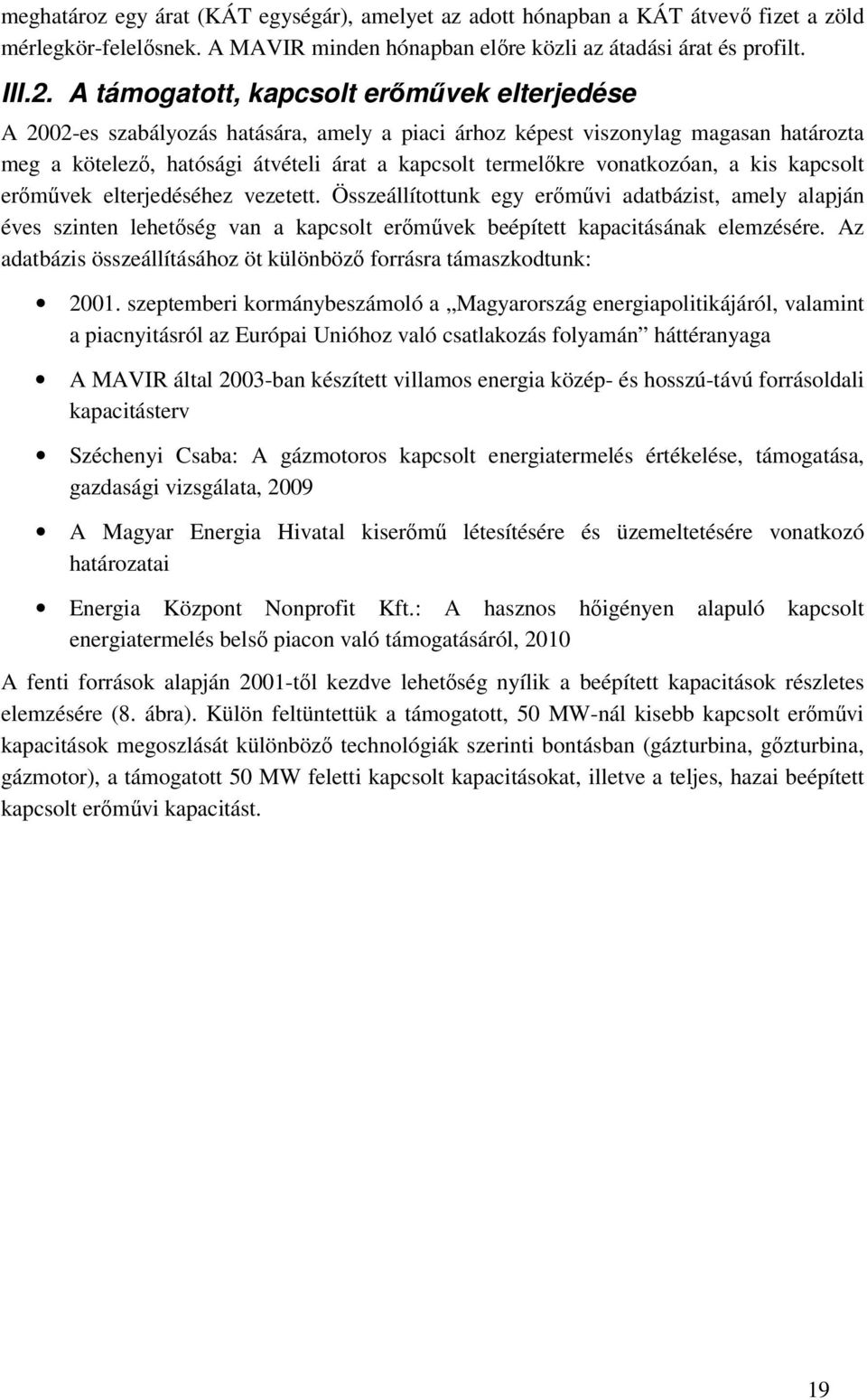 vonatkozóan, a kis kapcsolt erőművek elterjedéséhez vezetett. Összeállítottunk egy erőművi adatbázist, amely alapján éves szinten lehetőség van a kapcsolt erőművek beépített kapacitásának elemzésére.