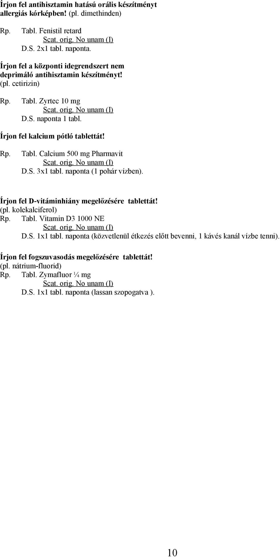 Írjon fel kalcium pótló tablettát! Tabl. Calcium 500 mg Pharmavit D.S. 3x1 tabl. naponta (1 pohár vízben). Írjon fel D-vitáminhiány megelőzésére tablettát! (pl.