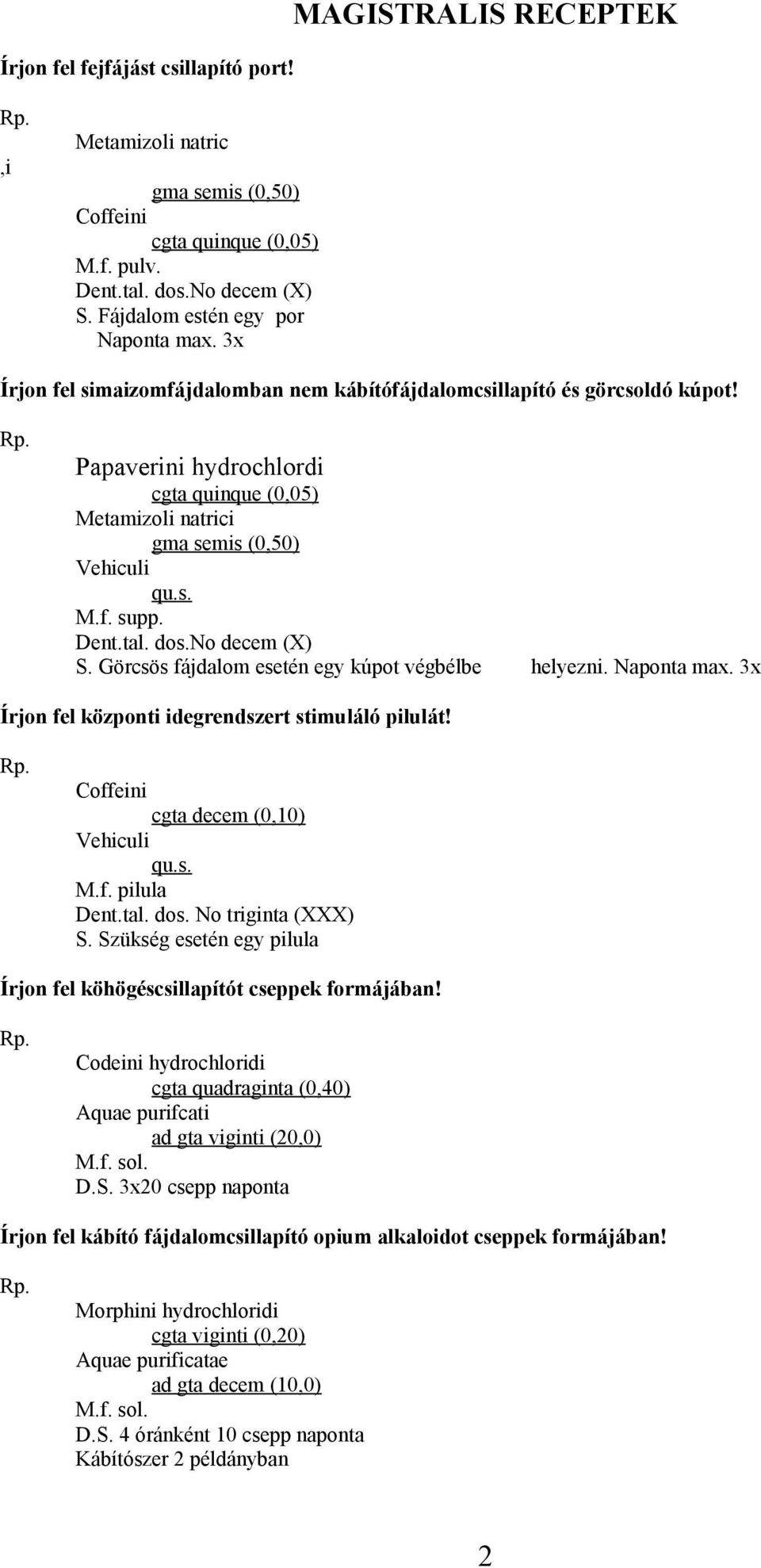 dos.no decem (X) S. Görcsös fájdalom esetén egy kúpot végbélbe helyezni. Naponta max. 3x Írjon fel központi idegrendszert stimuláló pilulát! Coffeini cgta decem (0,10) Vehiculi qu.s. M.f. pilula Dent.