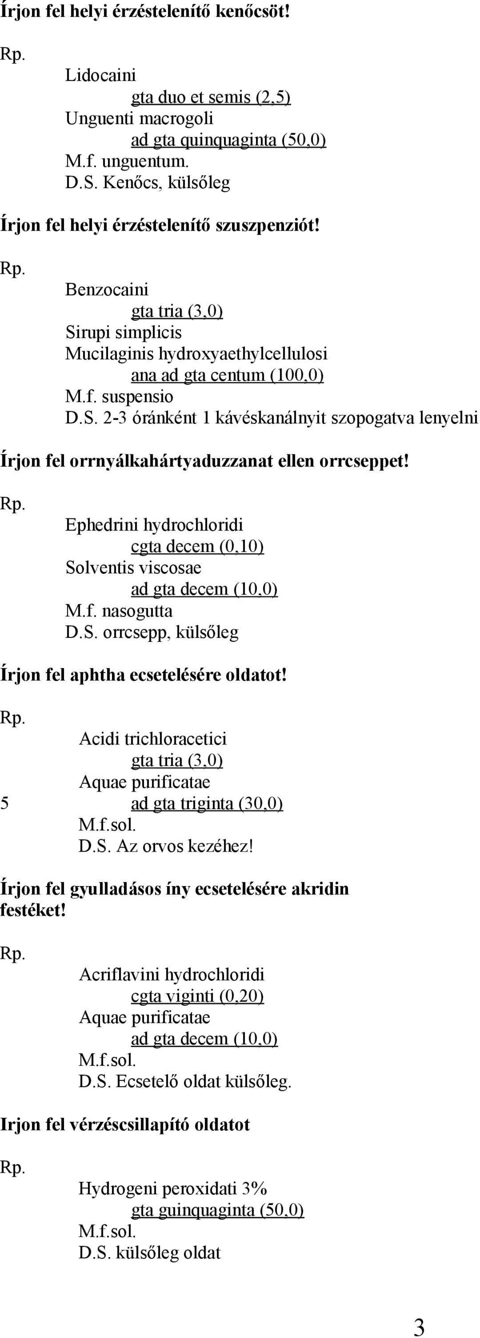 Ephedrini hydrochloridi cgta decem (0,10) Solventis viscosae ad gta decem (10,0) M.f. nasogutta D.S. orrcsepp, külsőleg Írjon fel aphtha ecsetelésére oldatot!