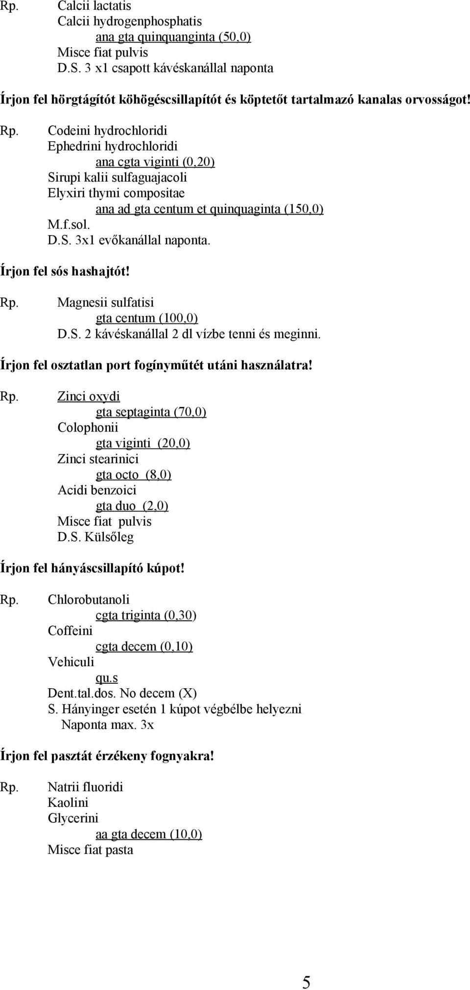 Codeini hydrochloridi Ephedrini hydrochloridi ana cgta viginti (0,20) Sirupi kalii sulfaguajacoli Elyxiri thymi compositae ana ad gta centum et quinquaginta (150,0) D.S. 3x1 evőkanállal naponta.