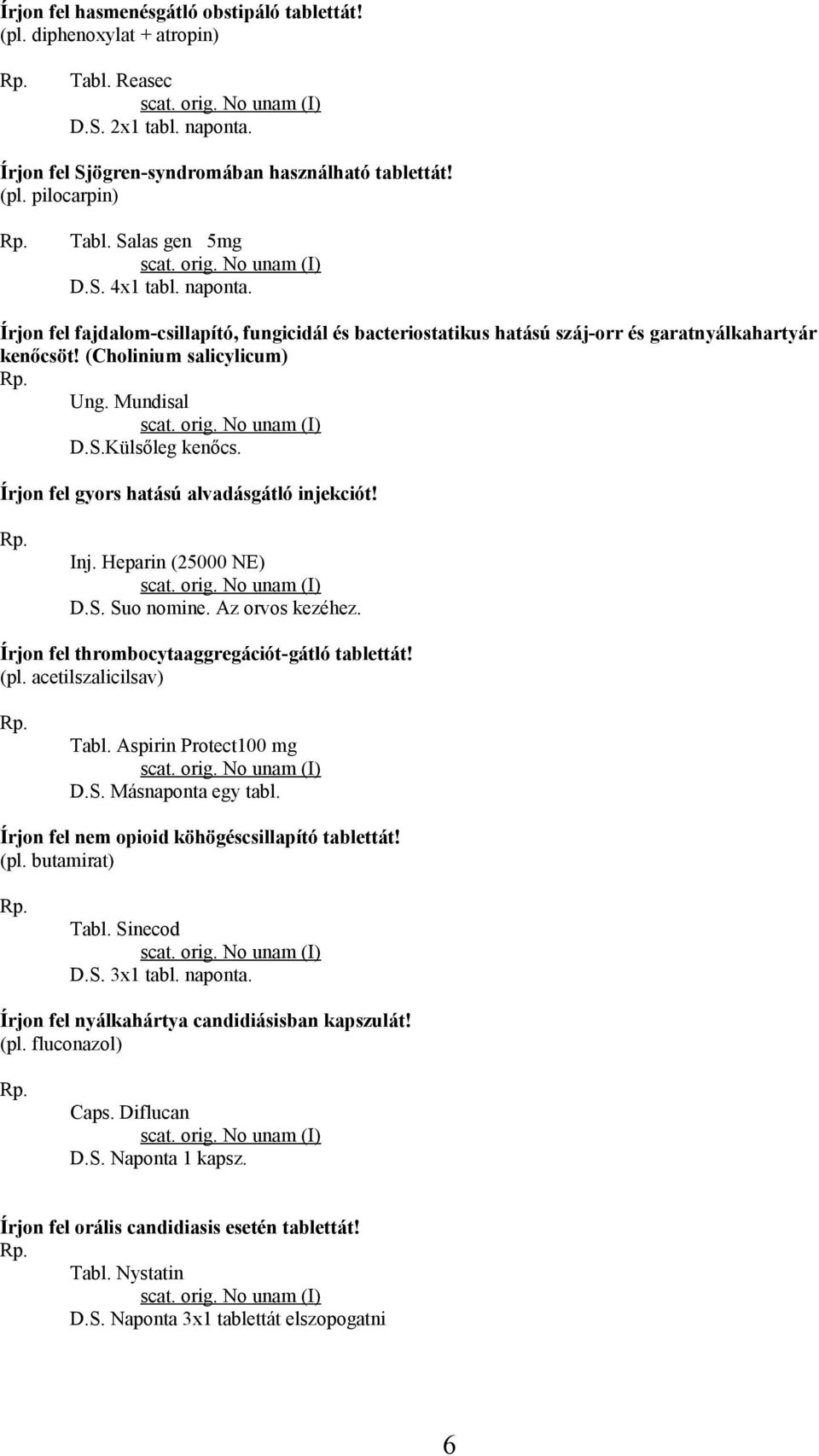 Írjon fel gyors hatású alvadásgátló injekciót! Inj. Heparin (25000 NE) Írjon fel thrombocytaaggregációt-gátló tablettát! (pl. acetilszalicilsav) Tabl. Aspirin Protect100 mg D.S. Másnaponta egy tabl.