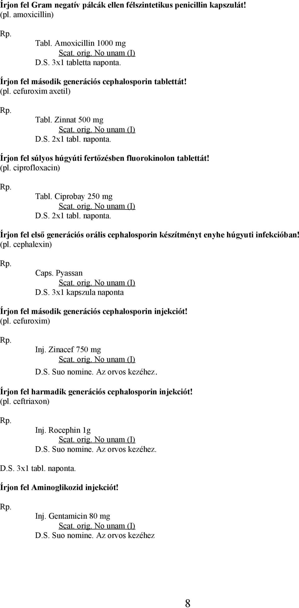 Ciprobay 250 mg Írjon fel első generációs orális cephalosporin készítményt enyhe húgyuti infekcióban! (pl. cephalexin) Caps. Pyassan D.S.