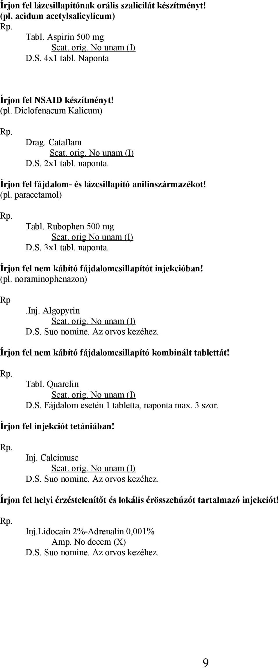 Írjon fel nem kábító fájdalomcsillapítót injekcióban! (pl. noraminophenazon) Rp.Inj. Algopyrin Írjon fel nem kábító fájdalomcsillapító kombinált tablettát! Tabl. Quarelin D.S.