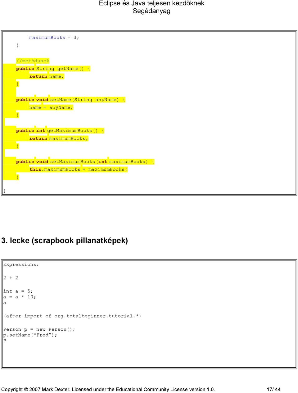 lecke (scrapbook pillanatképek) Expressions: 2 + 2 int a = 5; a = a * 10; a (after import of org.totalbeginner.tutorial.