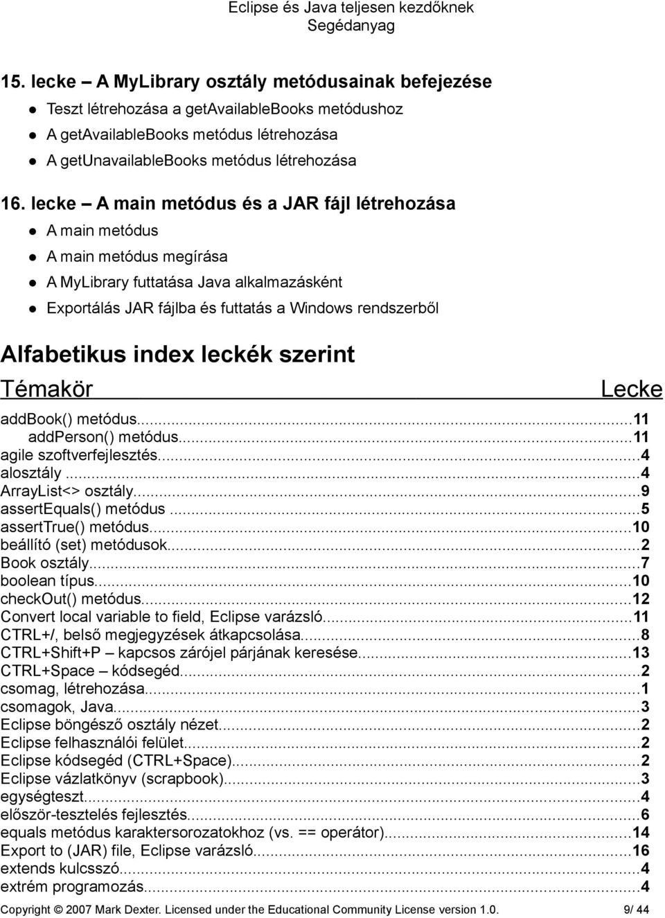 index leckék szerint Témakör Lecke addbook() metódus...11 addperson() metódus...11 agile szoftverfejlesztés...4 alosztály...4 ArrayList<> osztály...9 assertequals() metódus...5 asserttrue() metódus.