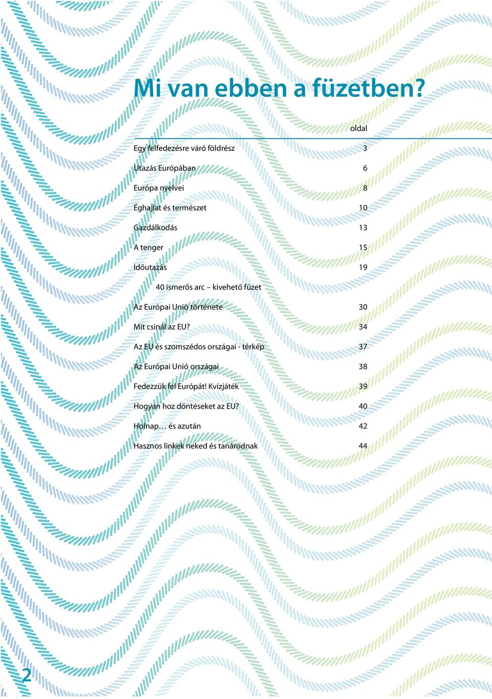 Gazdálkodás 13 A tenger 15 Időutazás 19 40 ismerős arc kivehető füzet Az Európai Unió története 30 Mit csinál