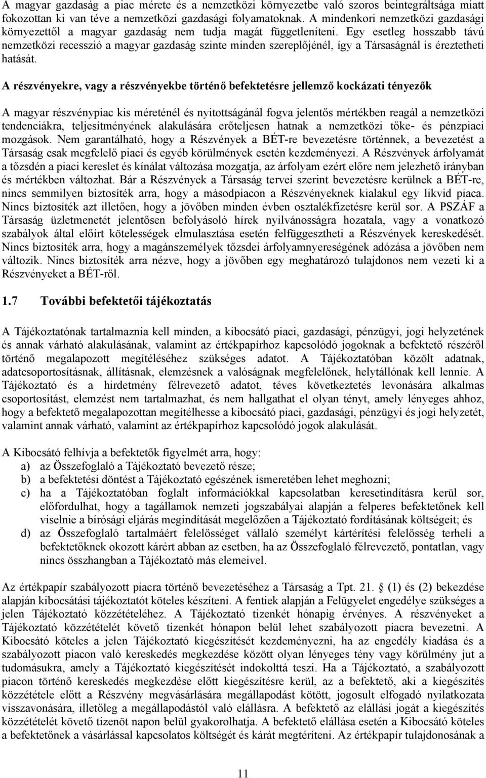 Egy esetleg hosszabb távú nemzetközi recesszió a magyar gazdaság szinte minden szereplőjénél, így a Társaságnál is éreztetheti hatását.