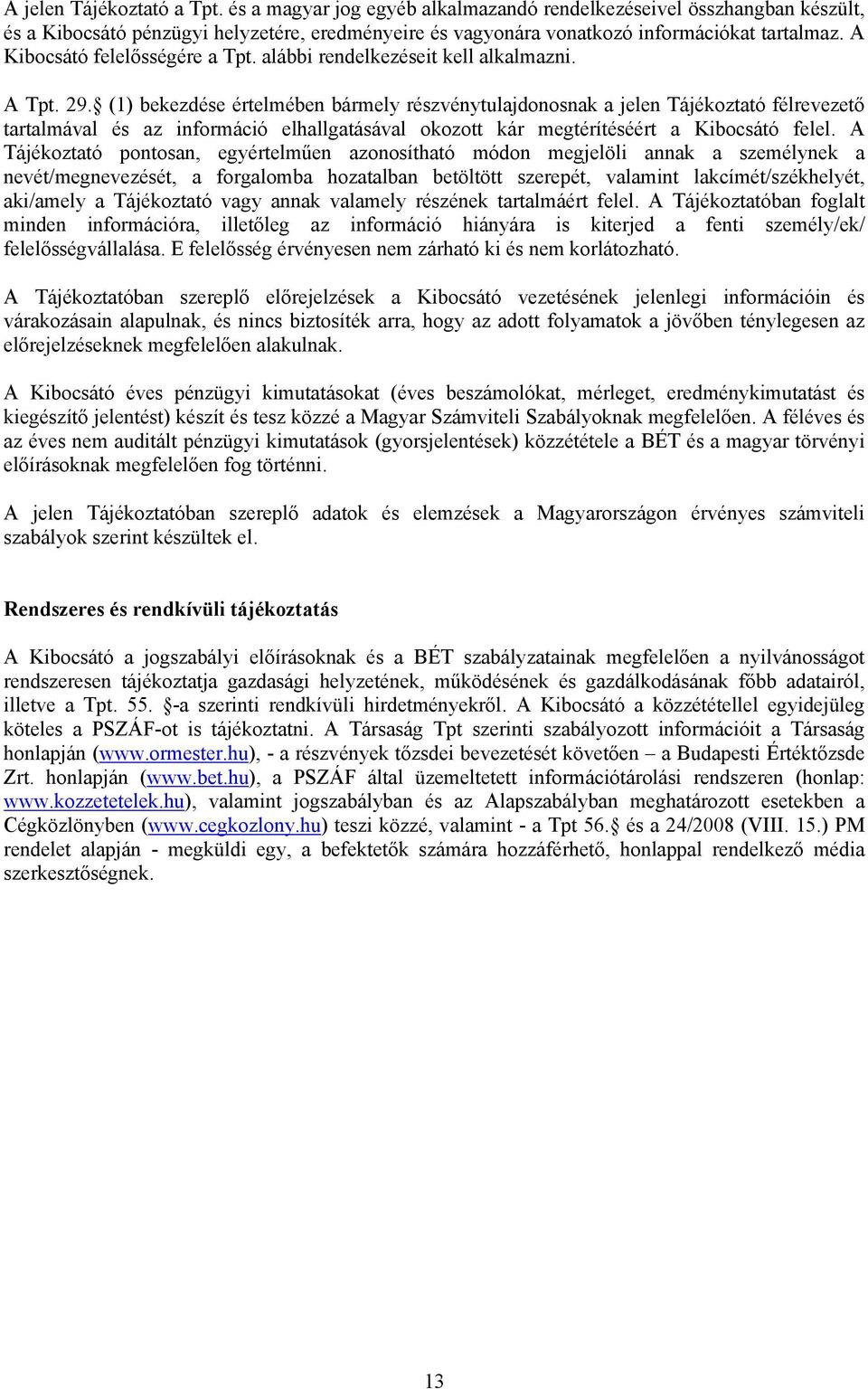 (1) bekezdése értelmében bármely részvénytulajdonosnak a jelen Tájékoztató félrevezető tartalmával és az információ elhallgatásával okozott kár megtérítéséért a Kibocsátó felel.