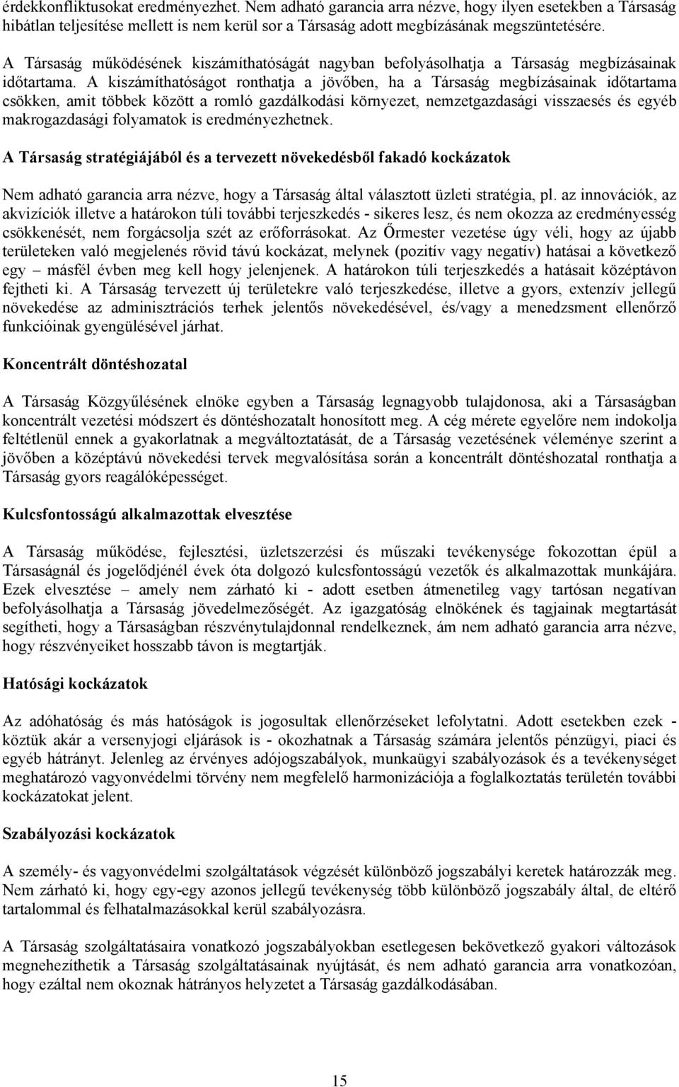 A kiszámíthatóságot ronthatja a jövőben, ha a Társaság megbízásainak időtartama csökken, amit többek között a romló gazdálkodási környezet, nemzetgazdasági visszaesés és egyéb makrogazdasági