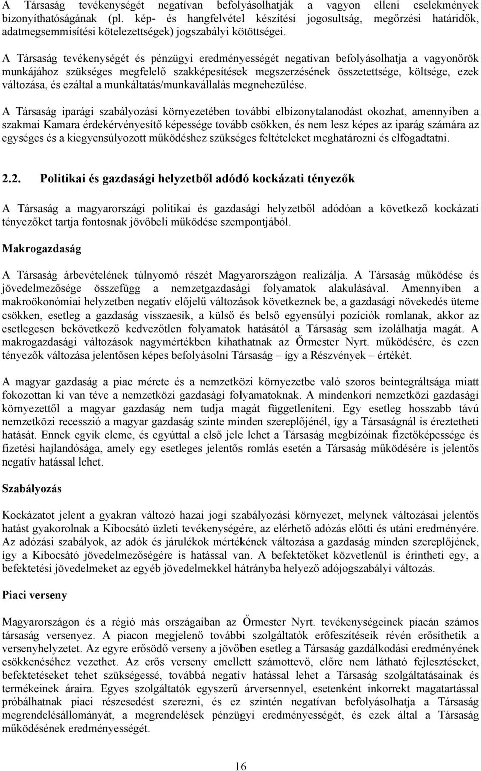 A Társaság tevékenységét és pénzügyi eredményességét negatívan befolyásolhatja a vagyonőrök munkájához szükséges megfelelő szakképesítések megszerzésének összetettsége, költsége, ezek változása, és