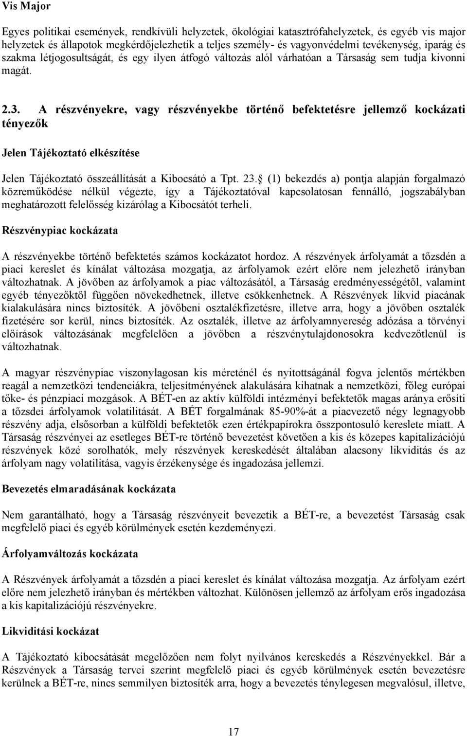 A részvényekre, vagy részvényekbe történő befektetésre jellemző kockázati tényezők Jelen Tájékoztató elkészítése Jelen Tájékoztató összeállítását a Kibocsátó a Tpt. 23.