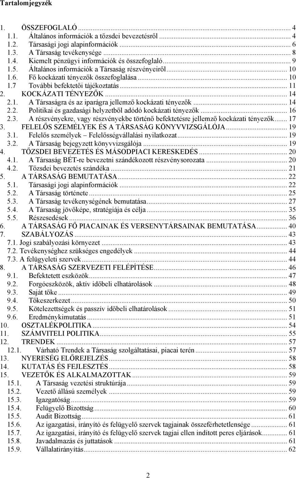 .. 14 2.2. Politikai és gazdasági helyzetből adódó kockázati tényezők... 16 2.3. A részvényekre, vagy részvényekbe történő befektetésre jellemző kockázati tényezők... 17 3.