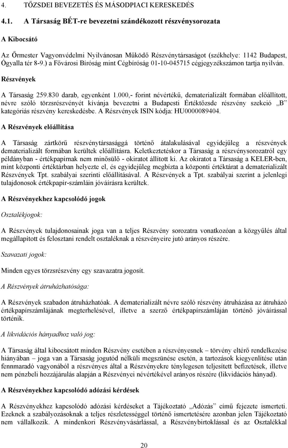 ) a Fővárosi Bíróság mint Cégbíróság 01-10-045715 cégjegyzékszámon tartja nyilván. Részvények A Társaság 259.830 darab, egyenként 1.