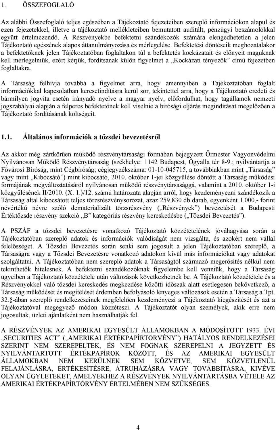 Befektetési döntéseik meghozatalakor a befektetőknek jelen Tájékoztatóban foglaltakon túl a befektetés kockázatait és előnyeit maguknak kell mérlegelniük, ezért kérjük, fordítsanak külön figyelmet a