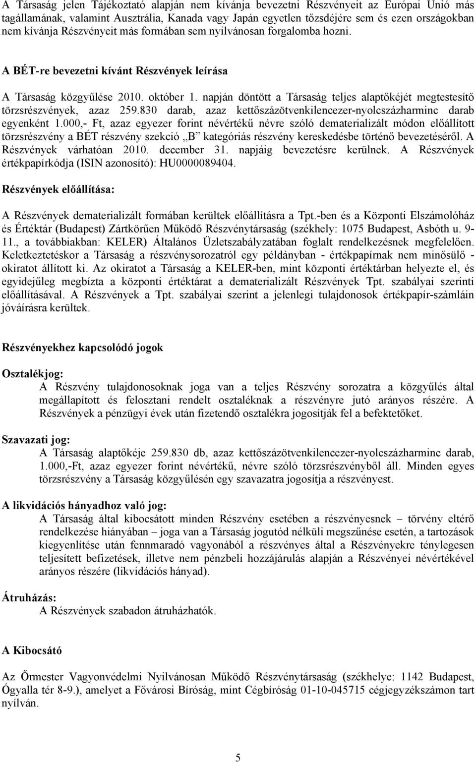 napján döntött a Társaság teljes alaptőkéjét megtestesítő törzsrészvények, azaz 259.830 darab, azaz kettőszázötvenkilencezer-nyolcszázharminc darab egyenként 1.