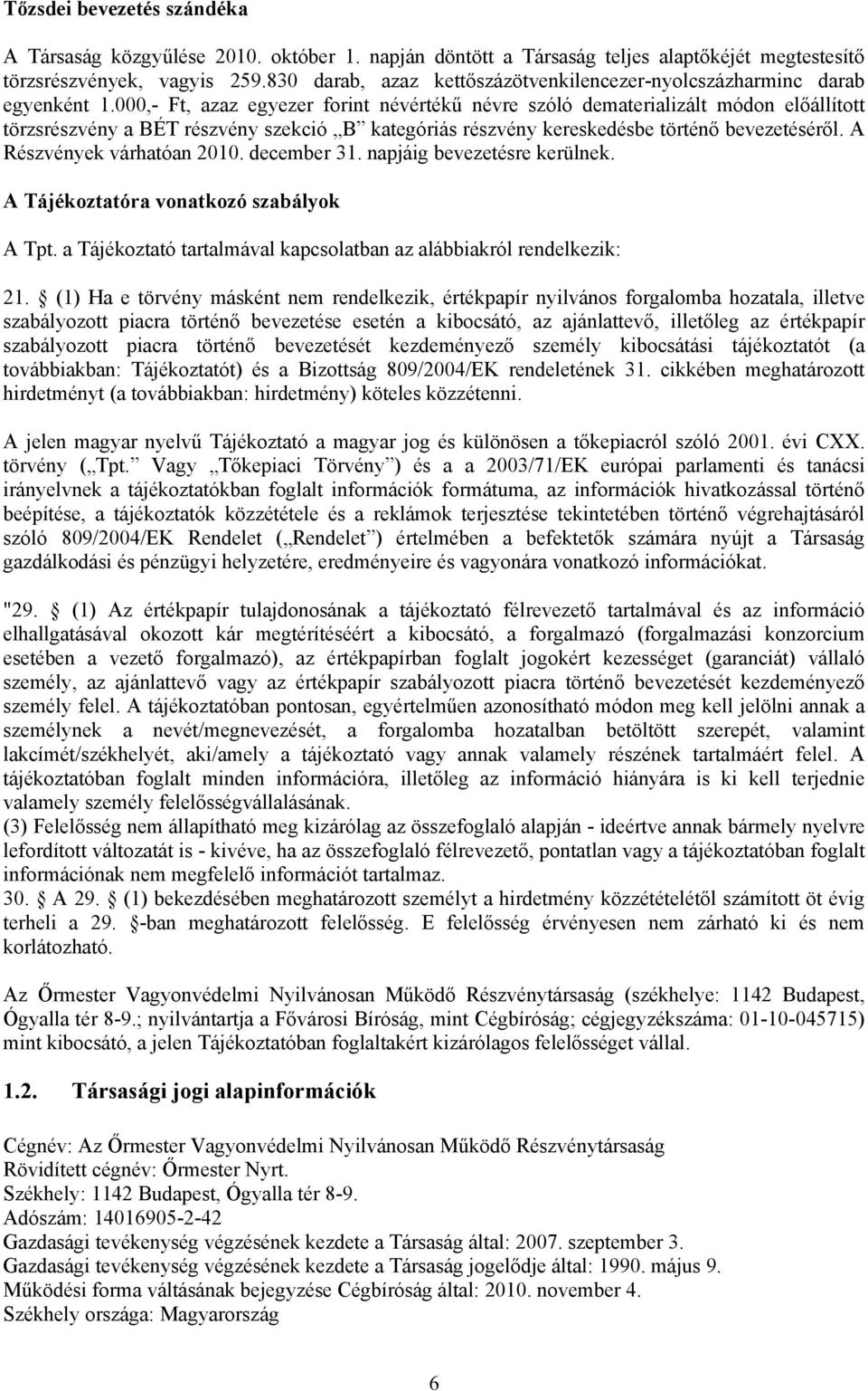 000,- Ft, azaz egyezer forint névértékű névre szóló dematerializált módon előállított törzsrészvény a BÉT részvény szekció B kategóriás részvény kereskedésbe történő bevezetéséről.