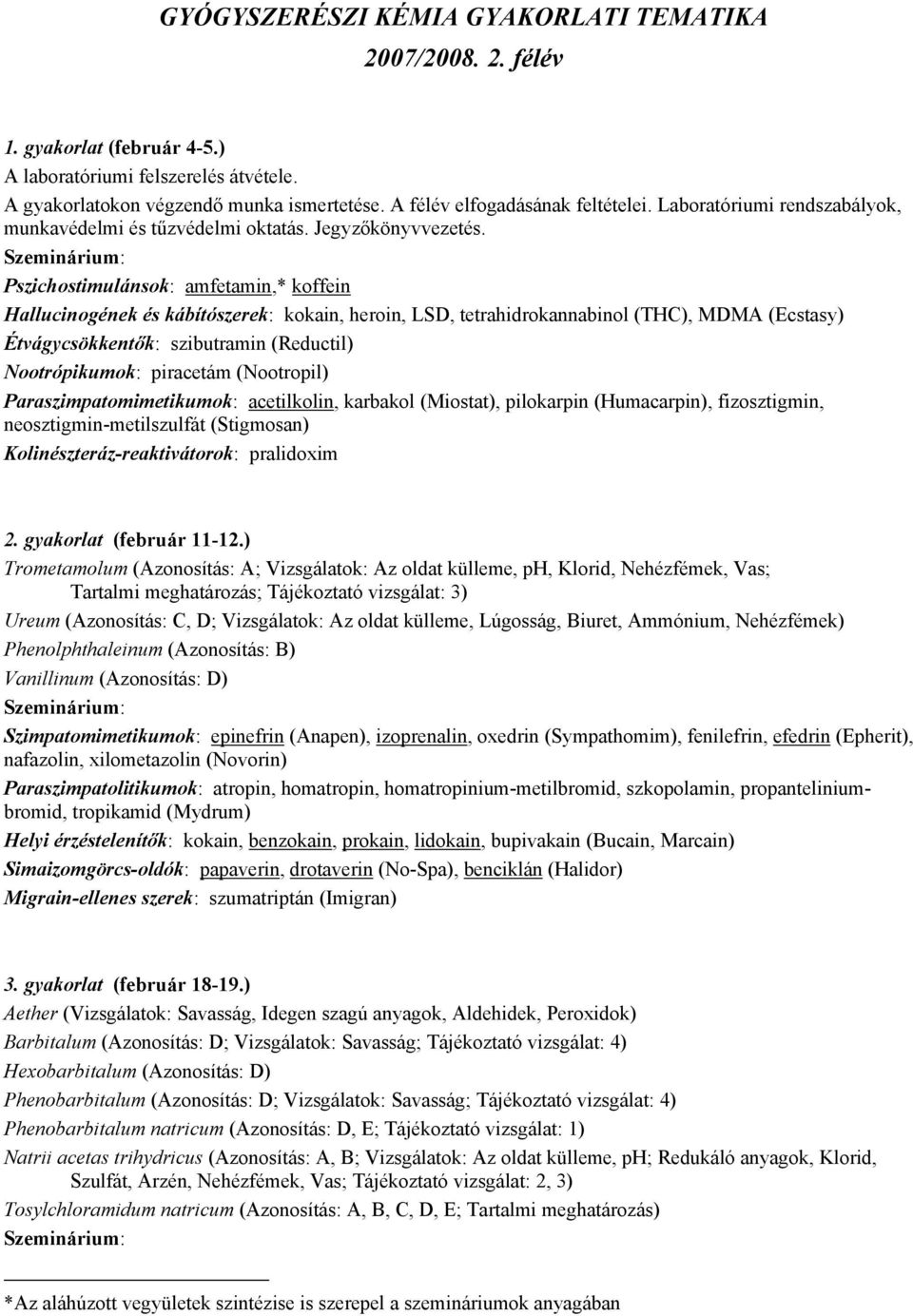 Pszichostimulánsok: amfetamin,* koffein Hallucinogének és kábítószerek: kokain, heroin, LSD, tetrahidrokannabinol (THC), MDMA (Ecstasy) Étvágycsökkentők: szibutramin (Reductil) Nootrópikumok: