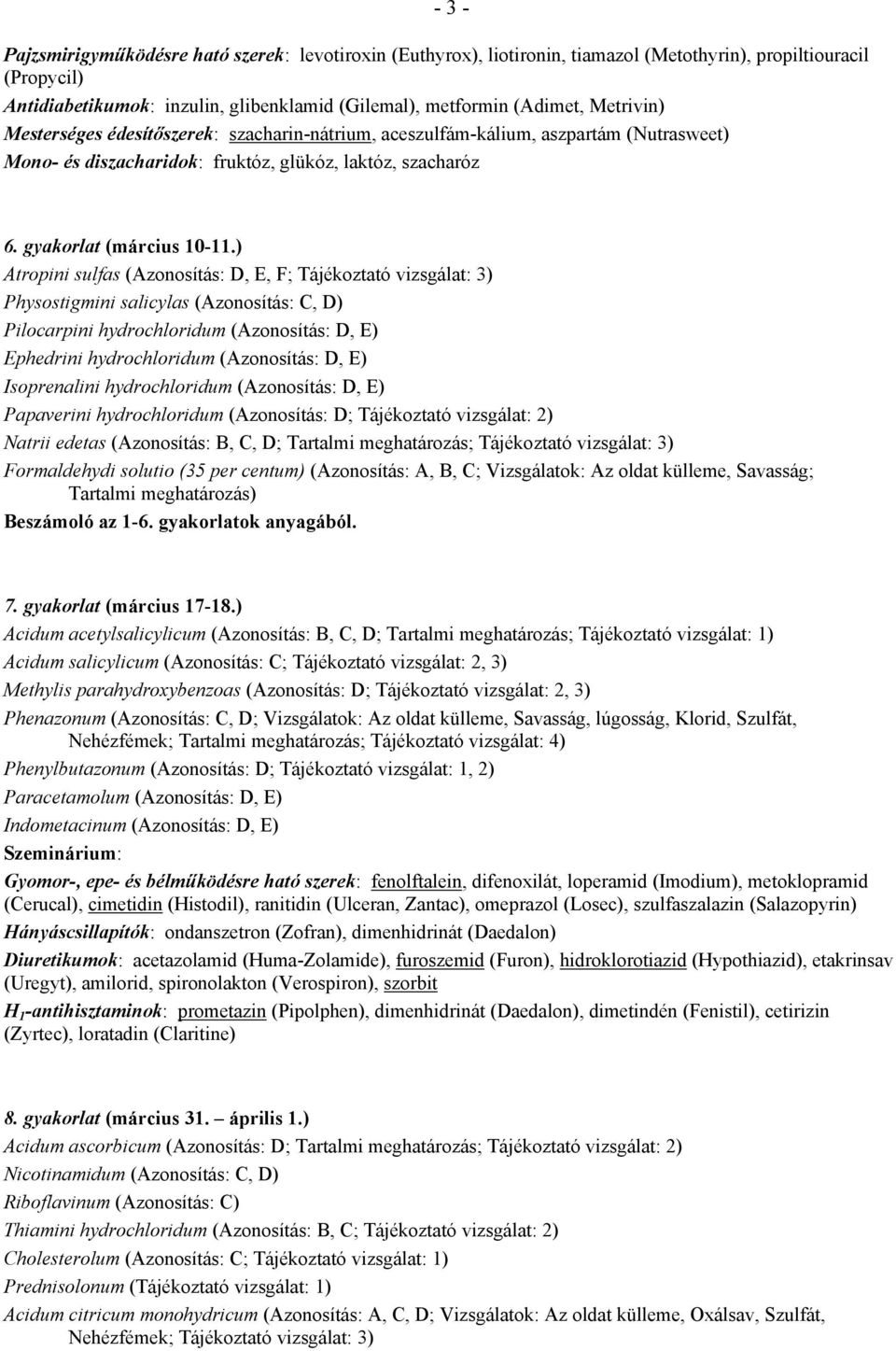 ) Atropini sulfas (Azonosítás: D, E, F; Tájékoztató vizsgálat: 3) Physostigmini salicylas (Azonosítás: C, D) Pilocarpini hydrochloridum (Azonosítás: D, E) Ephedrini hydrochloridum (Azonosítás: D, E)