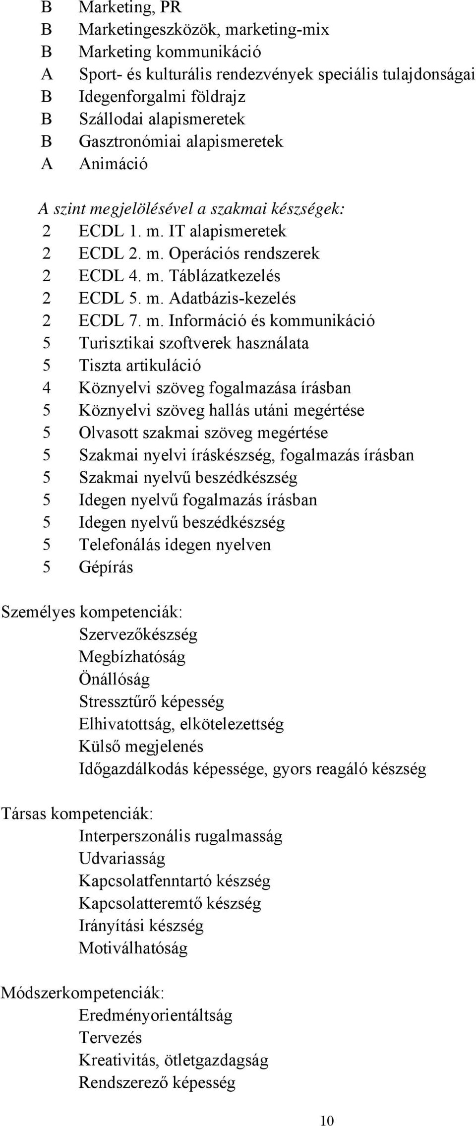 m. Információ és kommunikáció 5 Turisztikai szoftverek használata 5 Tiszta artikuláció 4 Köznyelvi szöveg fogalmazása írásban 5 Köznyelvi szöveg hallás utáni megértése 5 Olvasott szakmai szöveg