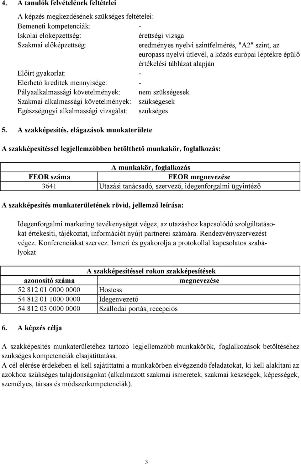 nem szükségesek Szakmai alkalmassági követelmények: szükségesek Egészségügyi alkalmassági vizsgálat: szükséges 5.