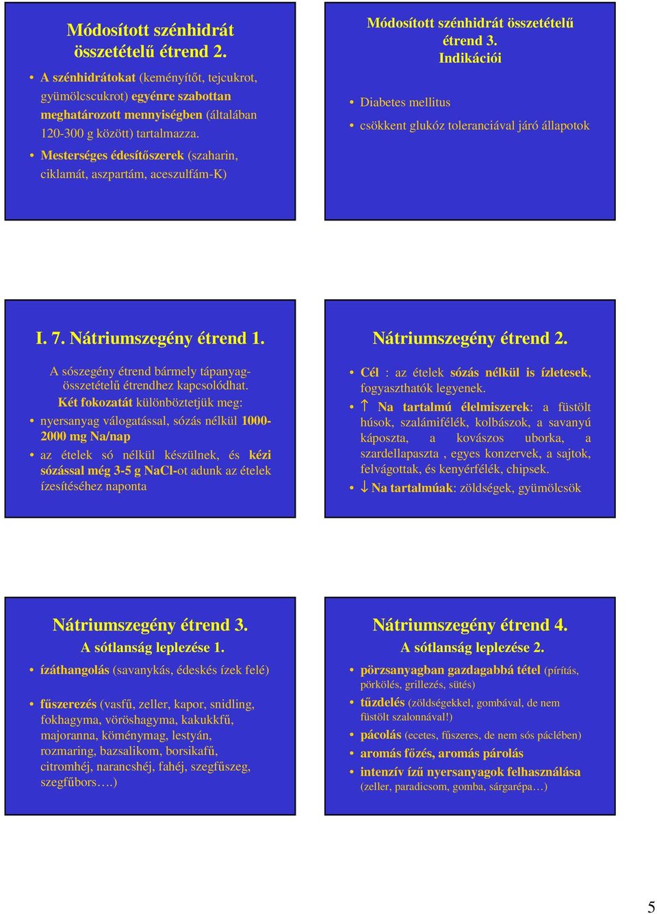 Nátriumszegény étrend 1. A sószegény étrend bármely tápanyagösszetételű étrendhez kapcsolódhat.