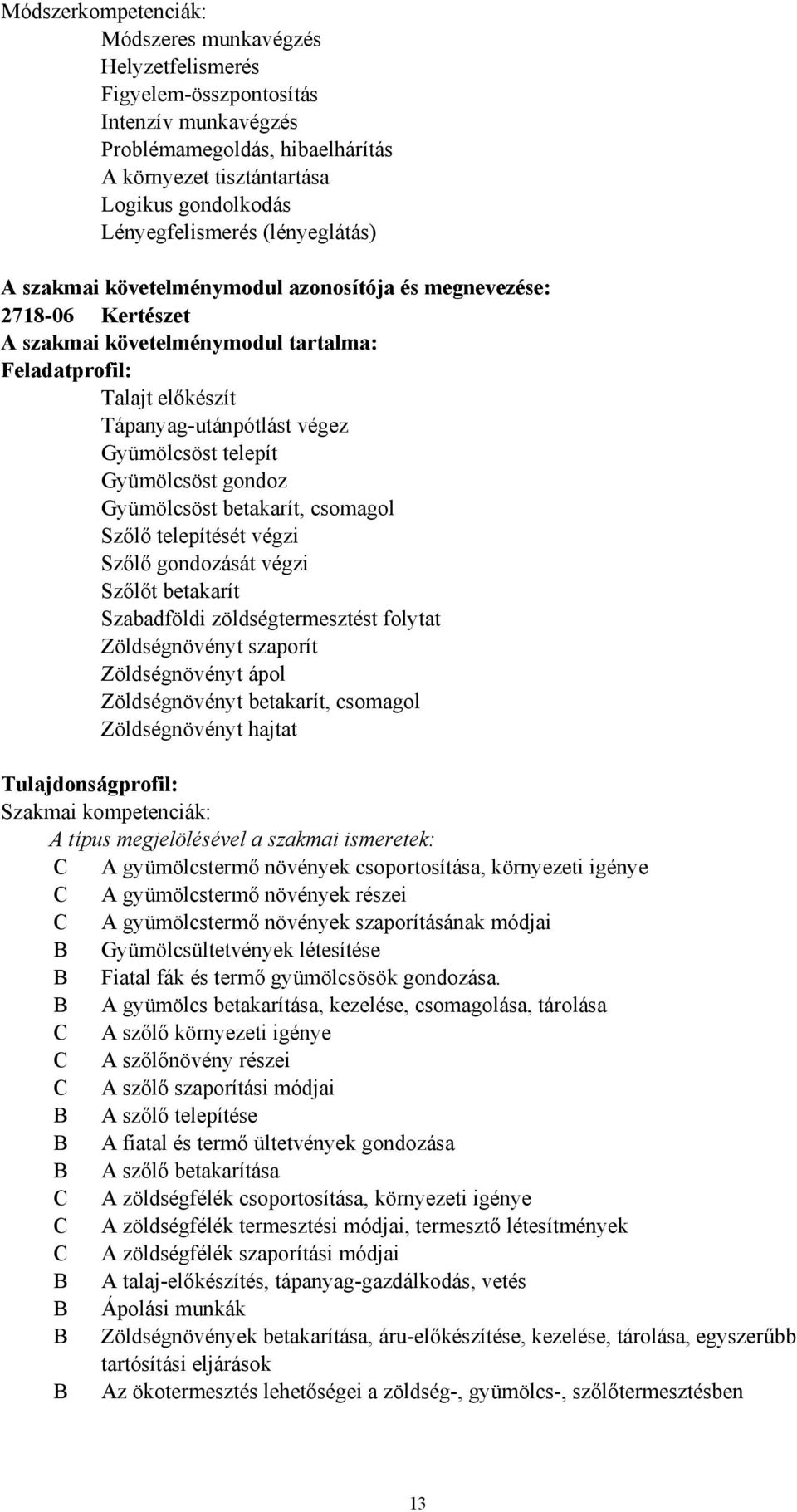 Gyümölcsöst telepít Gyümölcsöst gondoz Gyümölcsöst betakarít, csomagol Szőlő telepítését végzi Szőlő gondozását végzi Szőlőt betakarít Szabadföldi zöldségtermesztést folytat Zöldségnövényt szaporít