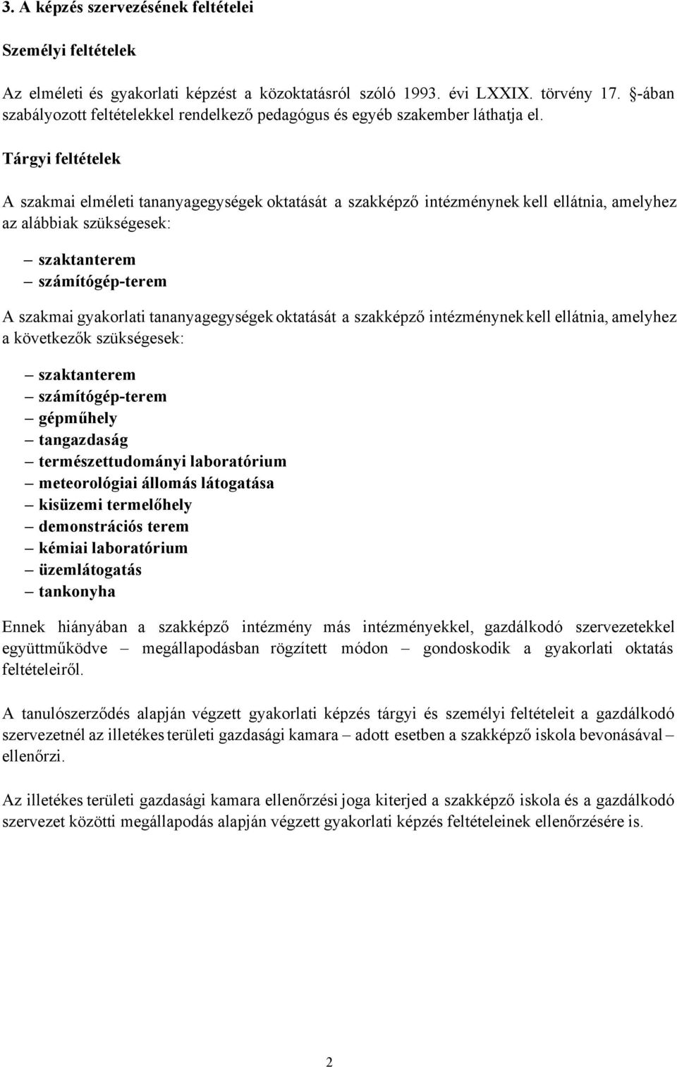 Tárgyi feltételek A szakmai elméleti tananyagegységek oktatását a szakképző intézménynek kell ellátnia, amelyhez az alábbiak szükségesek: szaktanterem számítógép-terem A szakmai tananyagegységek