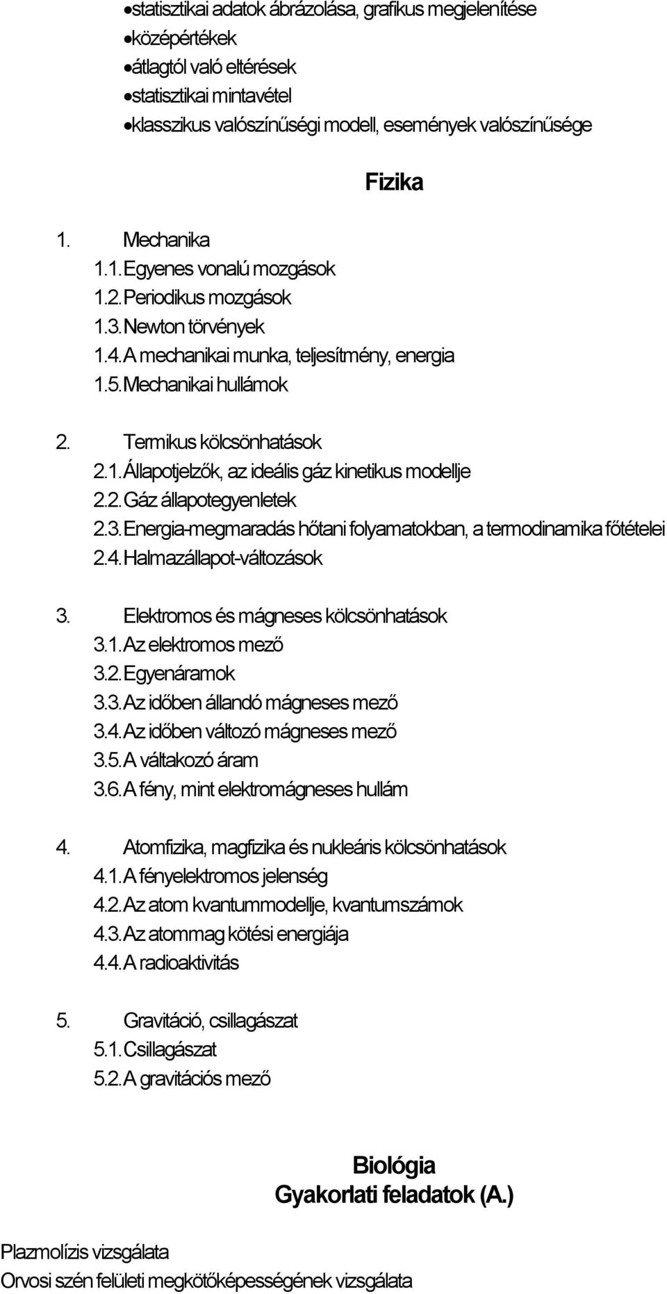 2. Gáz állapotegyenletek 2.3. Energia-megmaradás hőtani folyamatokban, a termodinamika főtételei 2.4. Halmazállapot-változások 3. Elektromos és mágneses kölcsönhatások 3.1. Az elektromos mező 3.2. Egyenáramok 3.