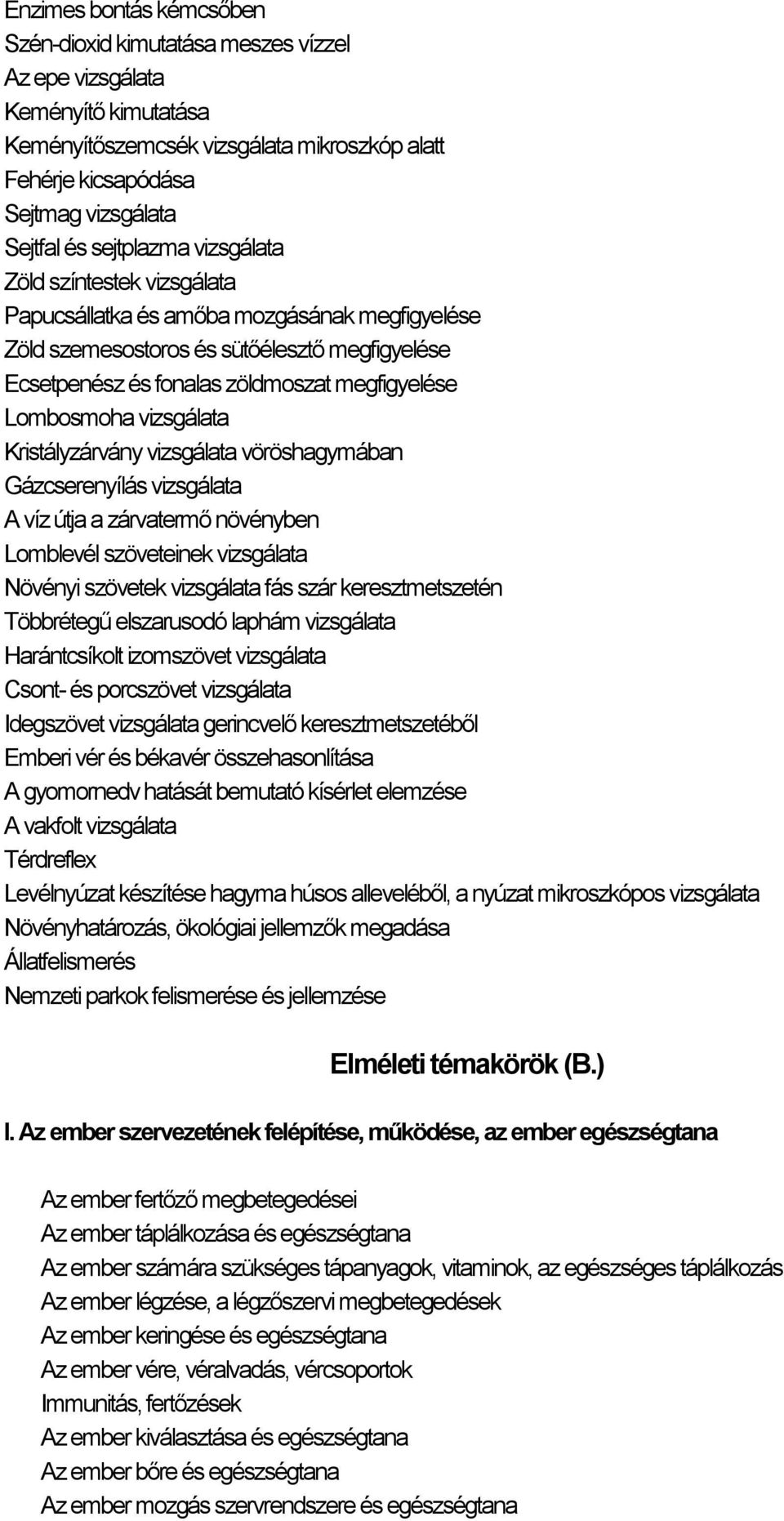 Lombosmoha vizsgálata Kristályzárvány vizsgálata vöröshagymában Gázcserenyílás vizsgálata A víz útja a zárvatermő növényben Lomblevél szöveteinek vizsgálata Növényi szövetek vizsgálata fás szár