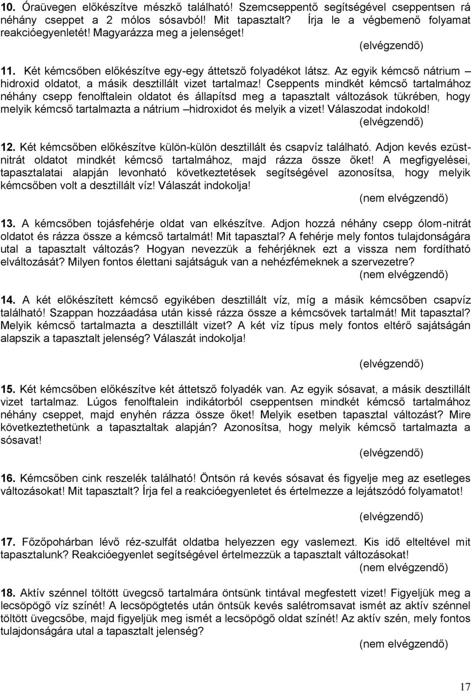 Cseppents mindkét kémcső tartalmához néhány csepp fenolftalein oldatot és állapítsd meg a tapasztalt változások tükrében, hogy melyik kémcső tartalmazta a nátrium hidroxidot és melyik a vizet!