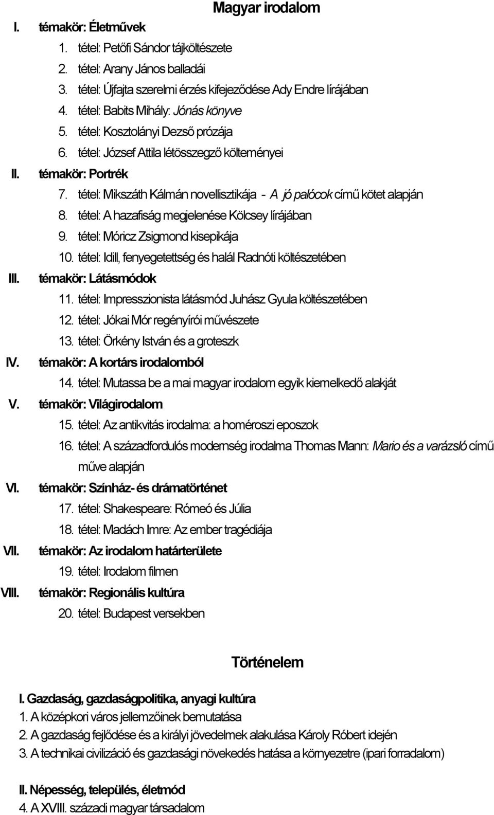 tétel: Mikszáth Kálmán novellisztikája - A jó palócok című kötet alapján 8. tétel: A hazafiság megjelenése Kölcsey lírájában 9. tétel: Móricz Zsigmond kisepikája 10.