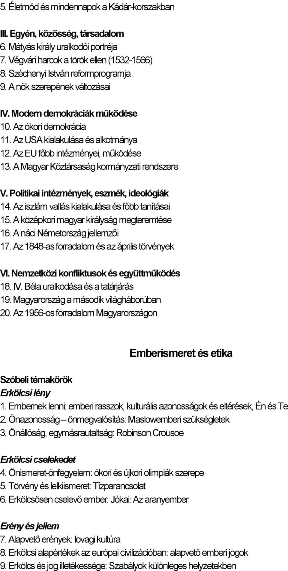 A Magyar Köztársaság kormányzati rendszere V. Politikai intézmények, eszmék, ideológiák 14. Az iszlám vallás kialakulása és főbb tanításai 15. A középkori magyar királyság megteremtése 16.