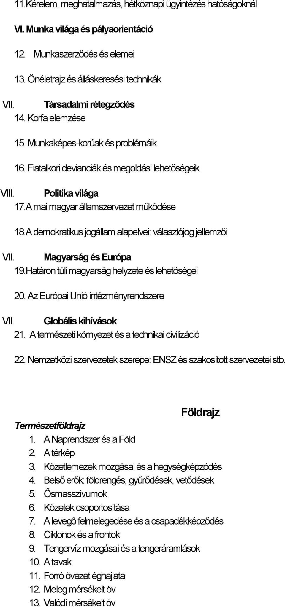 A demokratikus jogállam alapelvei: választójog jellemzői VII. Magyarság és Európa 19.Határon túli magyarság helyzete és lehetőségei 20. Az Európai Unió intézményrendszere VII. Globális kihívások 21.