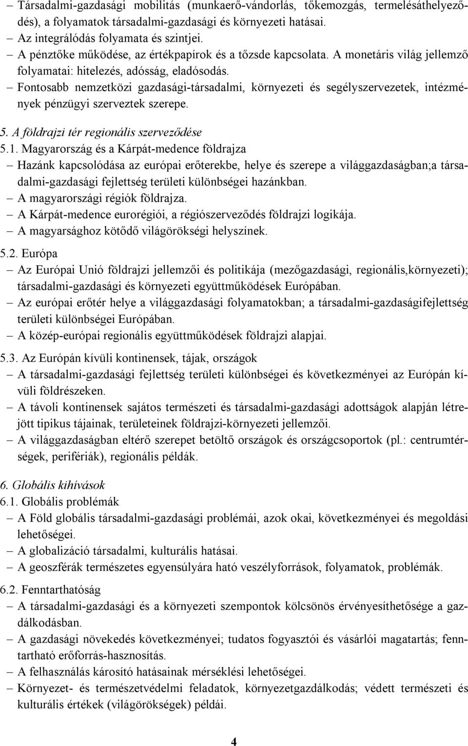 Fontosabb nemzetközi gazdasági-társadalmi, környezeti és segélyszervezetek, intézmények pénzügyi szerveztek szerepe. 5. A földrajzi tér regionális szerveződése 5.1.