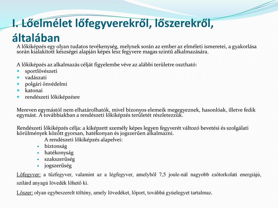 A lőkiképzés az alkalmazás célját figyelembe véve az alábbi területre osztható: sportlövészeti vadászati polgári önvédelmi katonai rendészeti lőkiképzésre Mereven egymástól nem elhatárolhatók, mivel