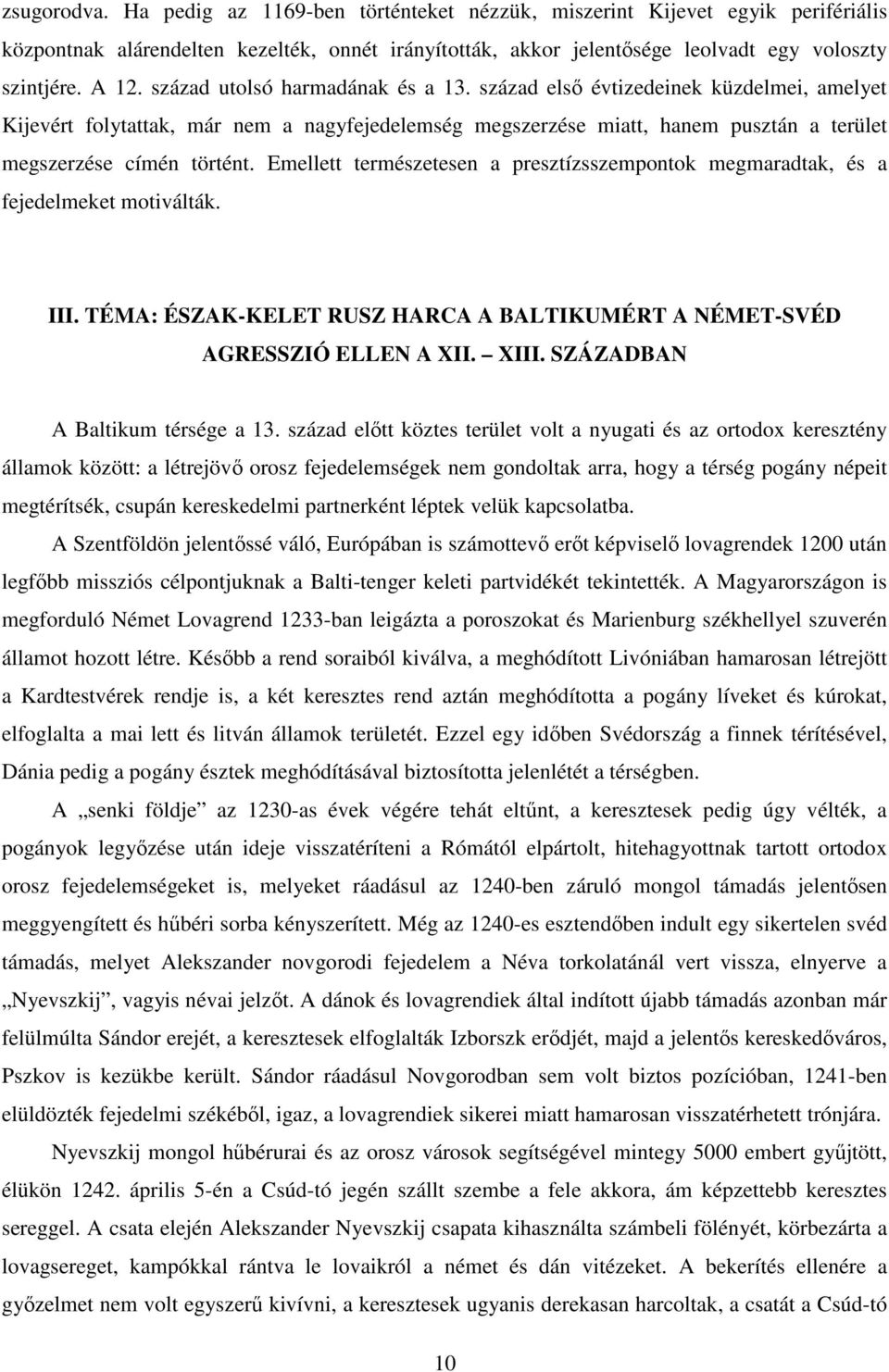 Emellett természetesen a presztízsszempontok megmaradtak, és a fejedelmeket motiválták. III. TÉMA: ÉSZAK-KELET RUSZ HARCA A BALTIKUMÉRT A NÉMET-SVÉD AGRESSZIÓ ELLEN A XII. XIII.