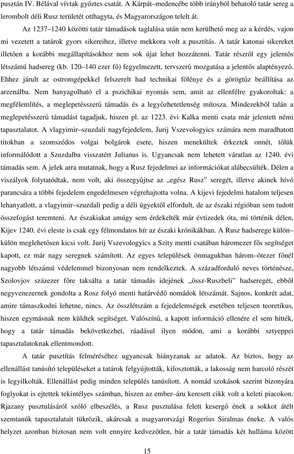 A tatár katonai sikereket illetıen a korábbi megállapításokhoz nem sok újat lehet hozzátenni. Tatár részrıl egy jelentıs létszámú hadsereg (kb.